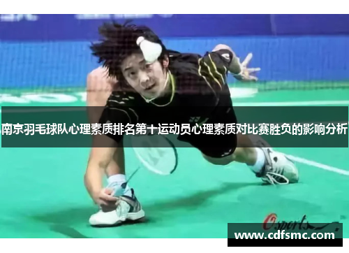 南京羽毛球队心理素质排名第十运动员心理素质对比赛胜负的影响分析