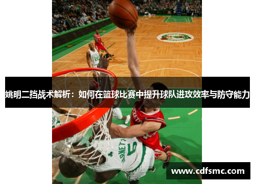 姚明二挡战术解析：如何在篮球比赛中提升球队进攻效率与防守能力