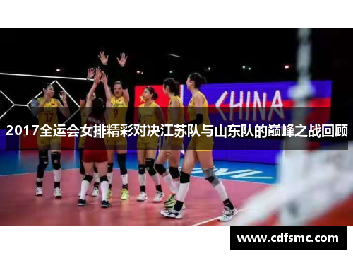 2017全运会女排精彩对决江苏队与山东队的巅峰之战回顾