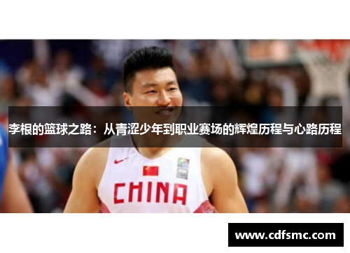 李根的篮球之路：从青涩少年到职业赛场的辉煌历程与心路历程